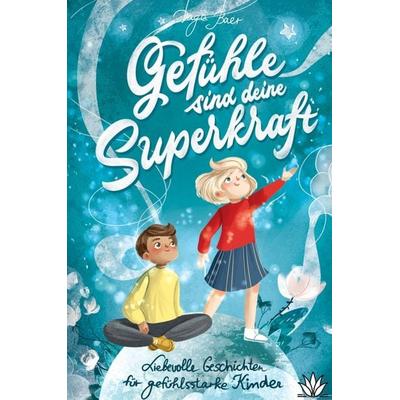 Gefühle sind deine Superkraft - Liebevolle Geschichten für gefühlsstarke & hochsensible Kinder ab 8 Jahren, Gebundene Ausgabe von Daga Baer,
