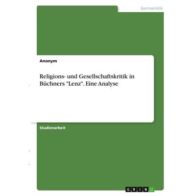 Religions- und Gesellschaftskritik in Büchners 'Lenz'. Eine Analyse, Taschenbuch von Anonymous, GRIN, 978-3-346-38097-5