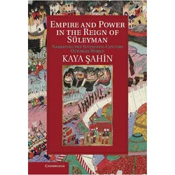 Empire and Power in the Reign of Süleyman: Narrating the Sixteenth-Century Ottoman World, Sachbücher von Kaya Şahin