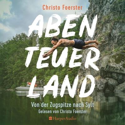Abenteuerland – Von der Zugspitze nach Sylt (ungekürzt) - Christo Foerster, Audio, 9783365002339