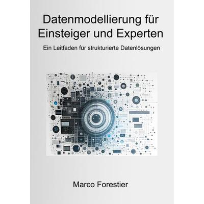 Datenmodellierung für Einsteiger und Experten, Gebundene Ausgabe von Marco Forestier, BoD – Books on Demand, 978-3-7583-1926-6