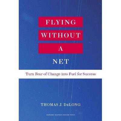 Flying Without a Net, Gebundene Ausgabe von Thomas J. Delong, MCGRAW-HILL Professional, 978-1-4221-6229-3