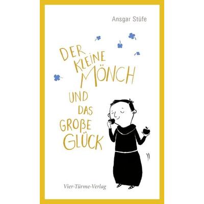 Der kleine Mönch und das große Glück, Gebundene Ausgabe von Ansgar Stüfe, Vier Türme, 978-3-7365-0350-2