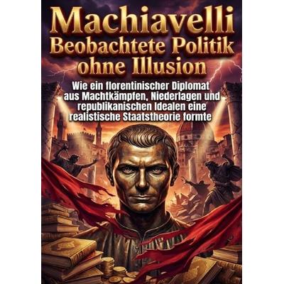 Machiavelli Beobachtete Politik ohne Illusion, Taschenbuch von Luisa Weiss, Epubli, 978-3-565-21523-2