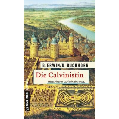 Die Calvinistin, Taschenbuch von Birgit Erwin,Ulrich Buchhorn, Gmeiner-Verlag, 978-3-8392-2104-4
