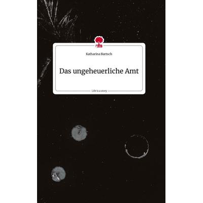 Das ungeheuerliche Amt. Life is a Story - story.one, Gebundene Ausgabe von Katharina Bartsch, Story.one publishing, 978-3-7108-0841-8