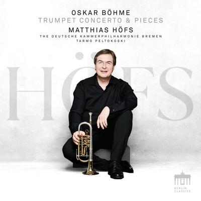 Oskar Böhme Trumpet Concerto - Matthias Höfs,Deutsche Kammerphilharmonie Bremen, CD