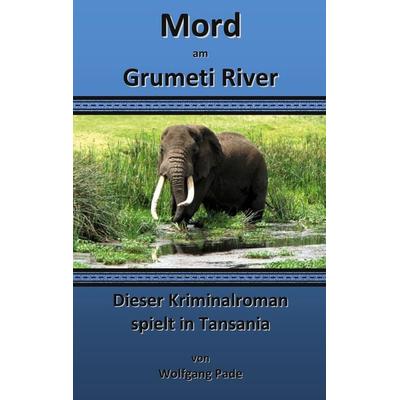 Mord am Grumeti River, Taschenbuch von Wolfgang Pade, BoD – Books on Demand, 978-3-7543-5396-7