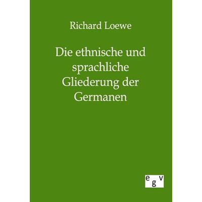 Die ethnische und sprachliche Gliederung der Germanen, Taschenbuch von Richard Loewe, Europäischer Geschichtsverlag, 978-3-86382-350-4