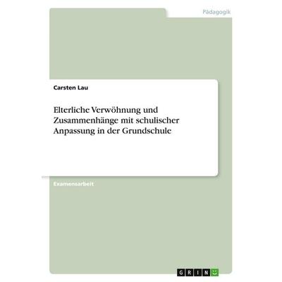 Elterliche Verwöhnung und Zusammenhänge mit schulischer Anpassung in der Grundschule, Taschenbuch von Carsten Lau, GRIN, 978-3-346-61426-1