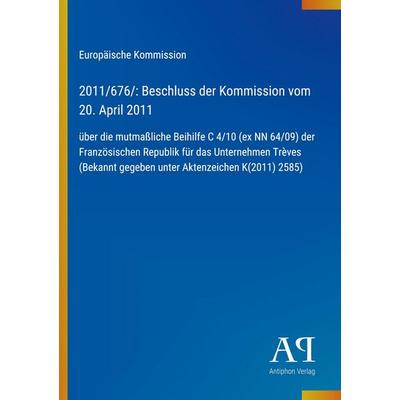 2011/676/: Beschluss der Kommission vom 20. April 2011, Taschenbuch von Europäische Kommission, Antiphon Verlag, 978-3-387-98355-5