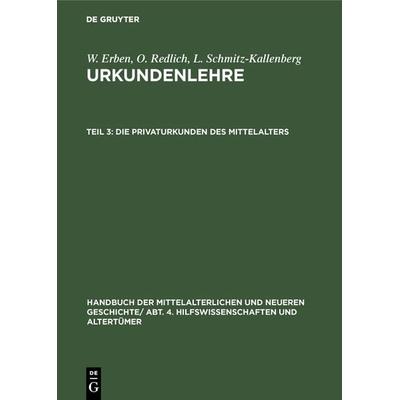 Die Privaturkunden des Mittelalters, Gebundene Ausgabe von W. Erben,O. Redlich,L. Schmitz-Kallenberg, De Gruyter Oldenbourg, 978-3-486-73996-1