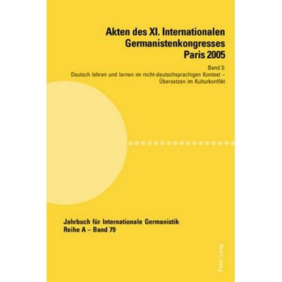 Akten des XI. Internationalen Germanistenkongresses Paris 2005- «Germanistik im Konflikt der Kulturen», Taschenbuch von , Peter Lang Group AG,
