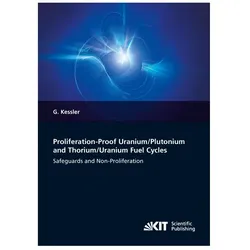 Proliferation-proof Uranium/Plutonium and Thorium/Uranium Fuel Cycles: Safeguards and Non-Proliferat, Fachbücher von Günther Kessler