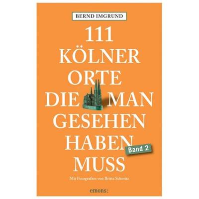 111 Kölner Orte, die man gesehen haben muss, Band 2, Taschenbuch von Bernd Imgrund, Emons Verlag