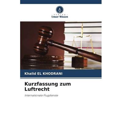 Kurzfassung zum Luftrecht, Taschenbuch von Khalid El Khodrani, Verlag Unser Wissen, 978-620-6-00859-0