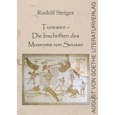 Tunesien – Die Inschriften des Museum von Sousse, Taschenbuch von Rudolf Steiger, Frankfurter Literaturverlag, 978-3-8372-2997-4