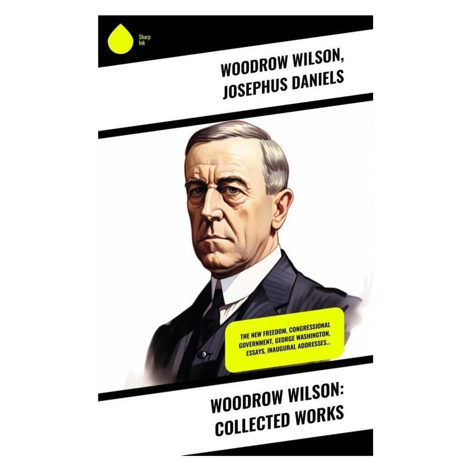 Sharp Ink Woodrow Wilson: Collected Works (Englisch, Softcover, Josephus Daniels, Woodrow Wilson) (56992065)