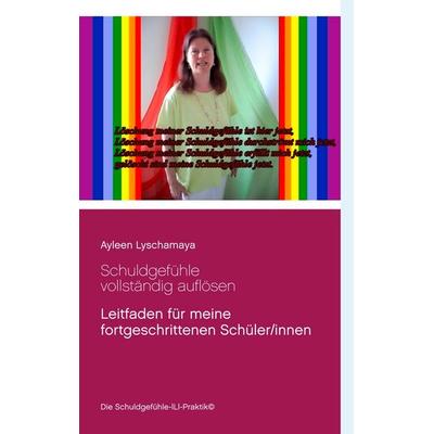 Schuldgefühle vollständig auflösen, Taschenbuch von Ayleen Lyschamaya, BoD – Books on Demand, 978-3-7481-0053-9