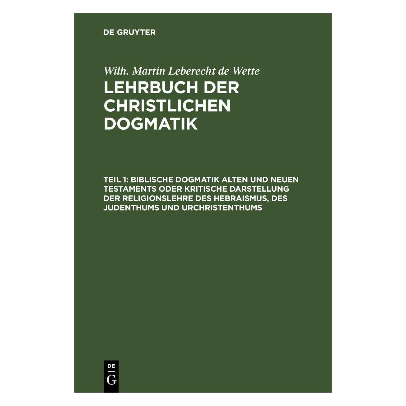 De Gruyter Wette:Biblische Dogmatik Alten und Neue (Deutsch, Hardcover, Wilhelm Martin Leberecht Wette) (67773505)