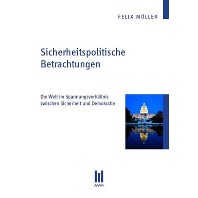Möller, F: Sicherheitspolitische Betrachtungen, Taschenbuch von Felix Möller, Akademische Verlagsgemeinschaft München, 978-3-86924-566-9