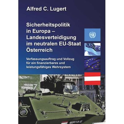 Sicherheitspolitik in Europa - Landesverteidigung im neutralen EU-Staat Österreich, Taschenbuch von Alfred C. Lugert, Buchschmiede, 978-3-99152-163-1