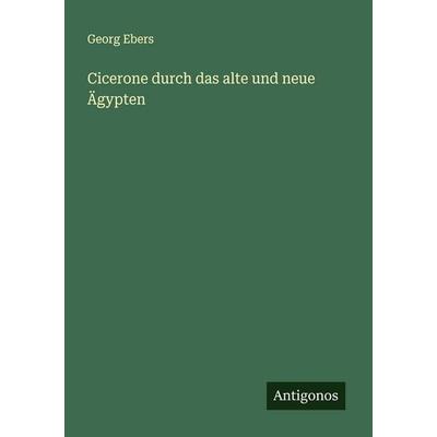 Cicerone durch das alte und neue Ägypten, Taschenbuch von Georg Ebers, Antigonos Verlag, 978-3-563-40294-8