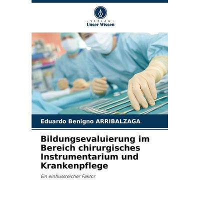 Bildungsevaluierung im Bereich chirurgisches Instrumentarium und Krankenpflege, Taschenbuch von Eduardo Benigno Arribalzaga, Verlag Unser Wissen,