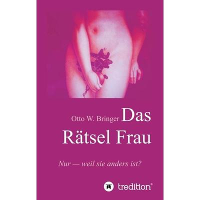 Das Rätsel Frau, Taschenbuch von Otto W. Bringer, Tredition, 978-3-7345-8429-9