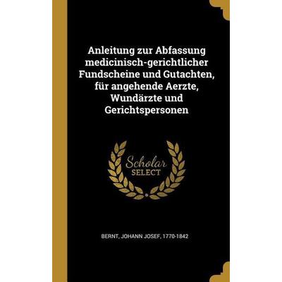 Anleitung Zur Abfassung Medicinisch-Gerichtlicher Fundscheine Und Gutachten, Für Angehende Aerzte, Wundärzte Und Gerichtspersonen, Gebundene Ausgabe