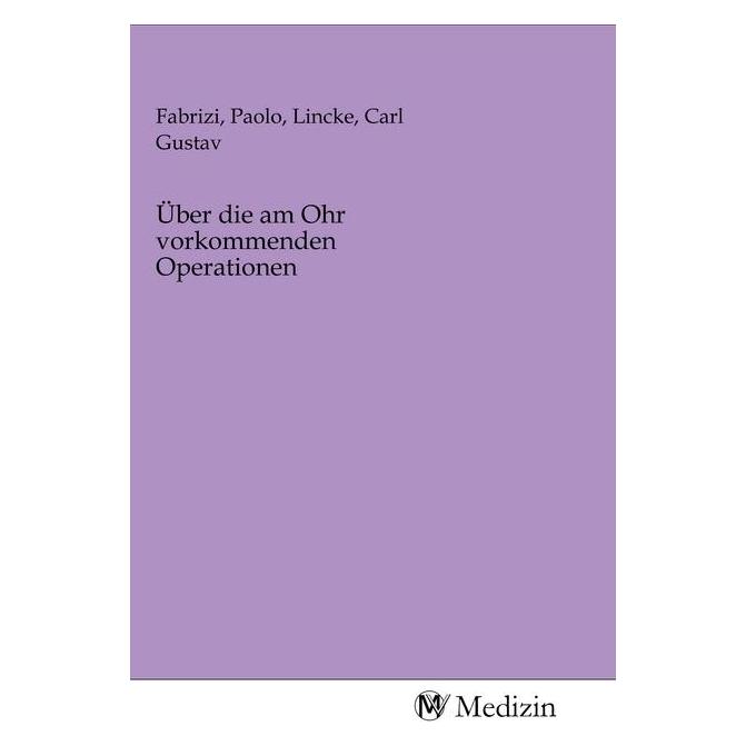 MV-Medizin Über die am Ohr vorkommenden Operationen (Softcover, Carl Gustav Lincke, Paolo Fabrizi) (56146910)