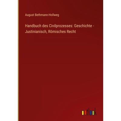 Handbuch des Civilprozesses: Geschichte - Justinianisch, Römisches Recht, Gebundene Ausgabe von August Bethmann-Hollweg, Outlook, 978-3-368-61277-1