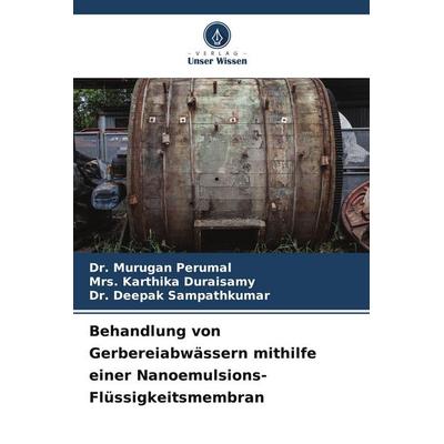 Behandlung von Gerbereiabwässern mithilfe einer Nanoemulsions-Flüssigkeitsmembran, Taschenbuch von Murugan Perumal,Karthika Duraisamy,Deepak