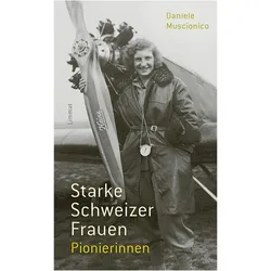 Starke Schweizer Frauen. Pionierinnen, Biografien von Daniele Muscionico