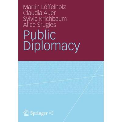Public Diplomacy, Taschenbuch von Martin Löffelholz,Claudia Auer,Sylvia Krichbaum,Alice Srugies, Springer Fachmedien Wiesbaden GmbH, 978-3-531-18323-7