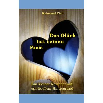 Das Glück hat seinen Preis, Taschenbuch von Raimund Eich, BoD – Books on Demand, 978-3-7526-6689-2
