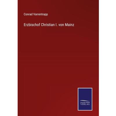 Erzbischof Christian I. von Mainz, Gebundene Ausgabe von Conrad Varrentrapp, BoD - Books on Demand, 978-3-7525-4205-9