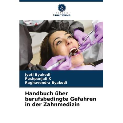 Handbuch über berufsbedingte Gefahren in der Zahnmedizin, Taschenbuch von Jyoti Byakodi,Pushpanjali K.,Raghavendra Byakodi, Verlag Unser Wissen,