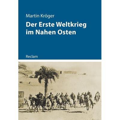 Der Erste Weltkrieg im Nahen Osten, Taschenbuch von Martin Kröger, Reclam, Philipp, 978-3-15-011422-3