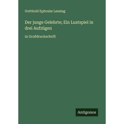 Der junge Gelehrte; Ein Lustspiel in drei Aufzügen, Taschenbuch von Gotthold Ephraim Lessing, Antigonos Verlag, 978-3-388-06114-6