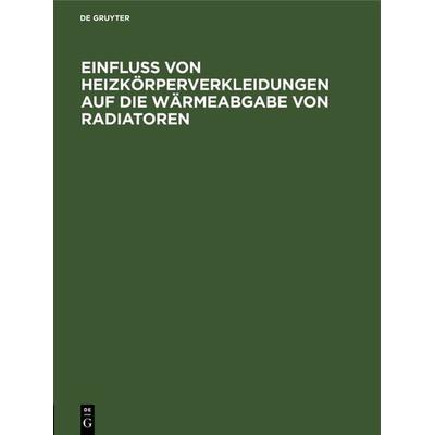 Einfluss von Heizkörperverkleidungen auf die Wärmeabgabe von Radiatoren, Gebundene Ausgabe von , De Gruyter Oldenbourg, 978-3-486-74393-7