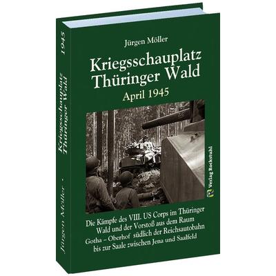 Kriegsschauplatz THÜRINGER WALD April 1945, Gebundene Ausgabe von Jürgen Moeller, Verlag Rockstuhl, 978-3-95966-110-2