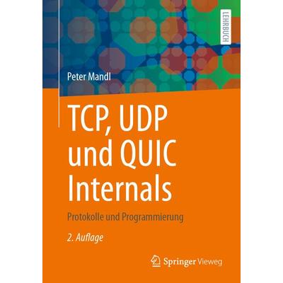 TCP, UDP und QUIC Internals, Taschenbuch von Peter Mandl, Springer Fachmedien Wiesbaden GmbH, 978-3-658-43987-3
