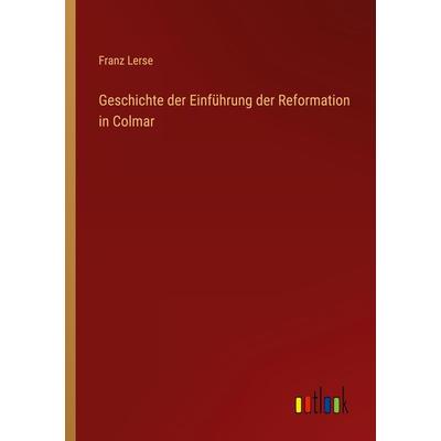 Geschichte der Einführung der Reformation in Colmar, Taschenbuch von Franz Lerse, Outlook, 978-3-368-01484-1