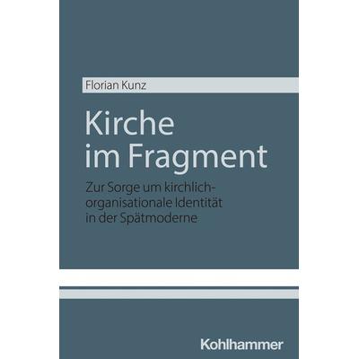 Kirche im Fragment, Taschenbuch von Florian Kunz, Kohlhammer, 978-3-17-044943-5