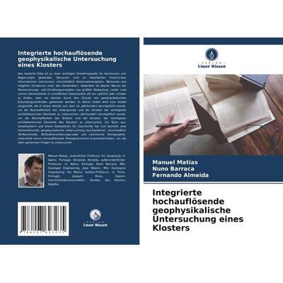 Integrierte hochauflösende geophysikalische Untersuchung eines Klosters, Taschenbuch von Manuel Matias,Nuno Barraca,Fernando Almeida, Verlag Unser