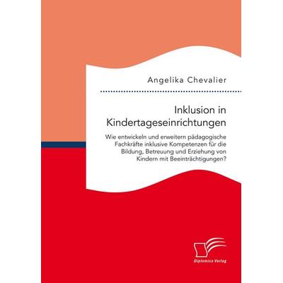 Inklusion in Kindertageseinrichtungen: Wie entwickeln und erweitern pädagogische Fachkräfte inklusive Kompetenzen für die Bildung, Betreuung und