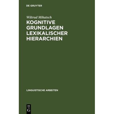 Kognitive Grundlagen lexikalischer Hierarchien, Gebundene Ausgabe von Wiltrud Mihatsch, De Gruyter, 978-3-484-30506-9