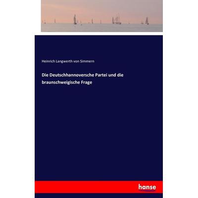 Die Deutschhannoversche Partei und die braunschweigische Frage, Taschenbuch von Heinrich Langwerth Simmern, Hansebooks, 978-3-7433-7791-2