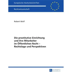 Die prostitutive Einrichtung und ihre Mitarbeiter im Öffentlichen Recht - Rechtslage und Perspektive, Fachbücher von Robert Wolf